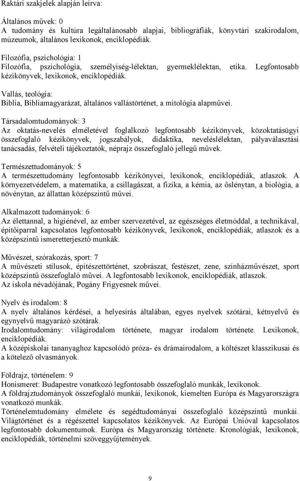 Vallás, teológia: Biblia, Bibliamagyarázat, általános vallástörténet, a mitológia alapmővei.