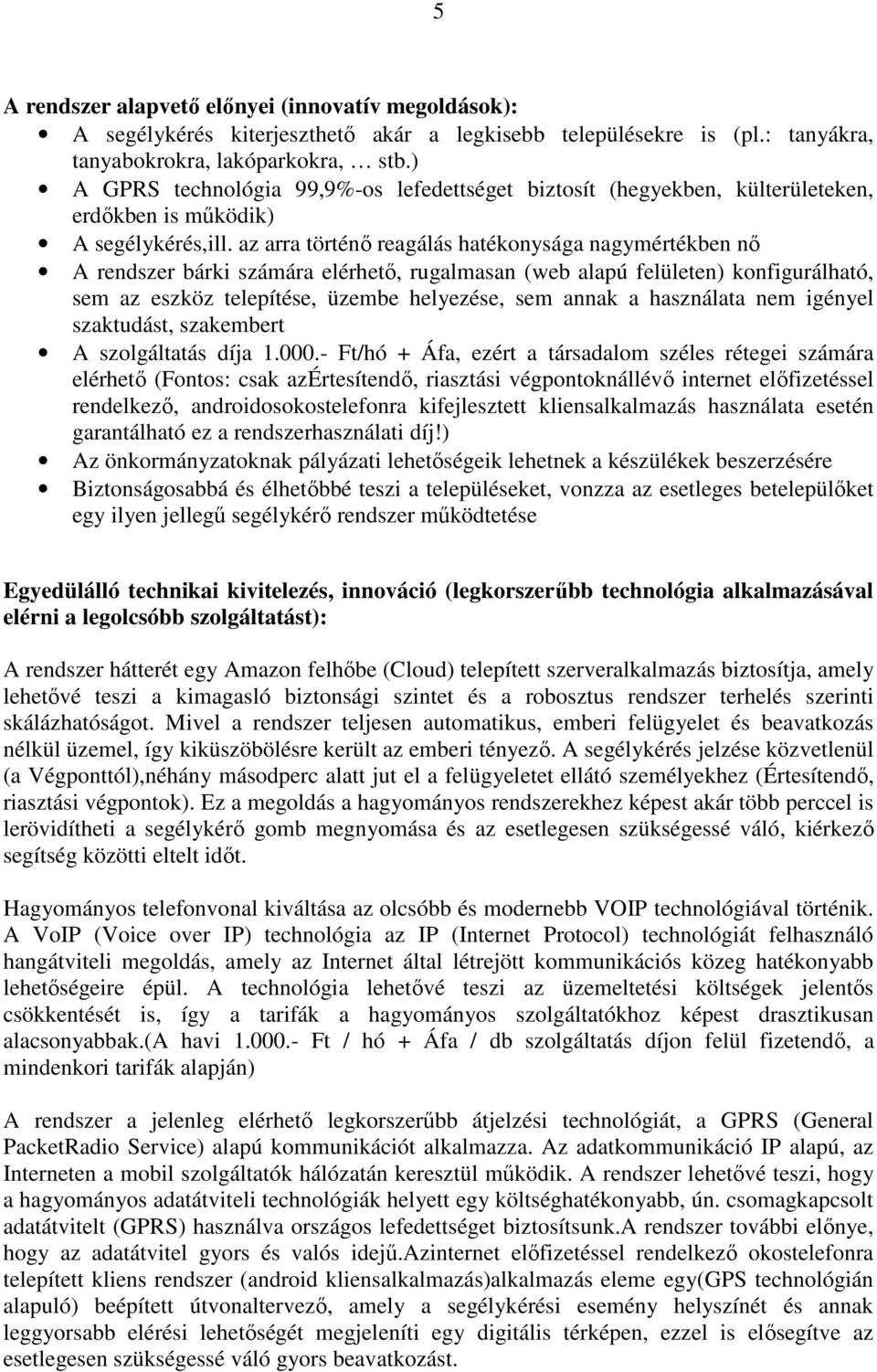 az arra történő reagálás hatékonysága nagymértékben nő A rendszer bárki számára elérhető, rugalmasan (web alapú felületen) konfigurálható, sem az eszköz telepítése, üzembe helyezése, sem annak a