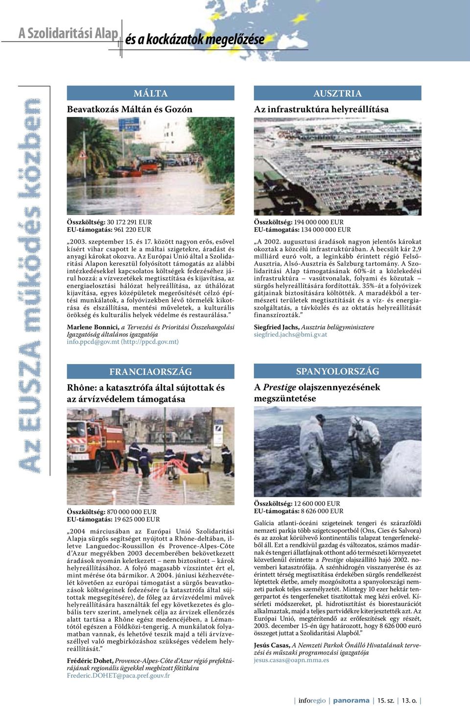 Az Európai Unió által a Szolidaritási Alapon keresztül folyósított támogatás az alábbi intézkedésekkel kapcsolatos költségek fedezéséhez járul hozzá: a vízvezetékek megtisztítása és kijavítása, az