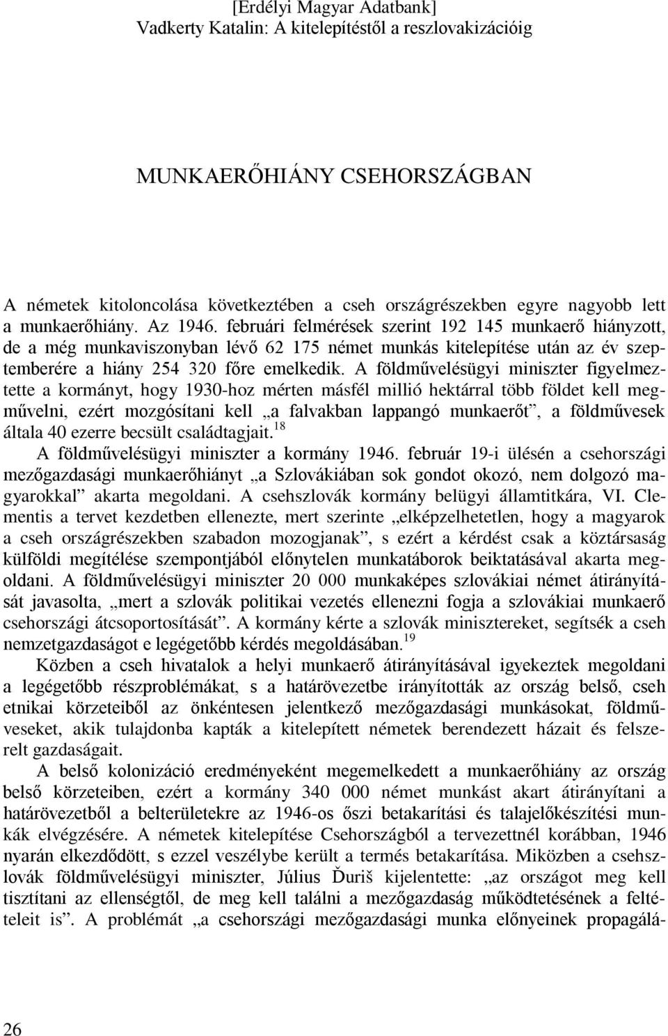 A földművelésügyi miniszter figyelmeztette a kormányt, hogy 1930-hoz mérten másfél millió hektárral több földet kell megművelni, ezért mozgósítani kell a falvakban lappangó munkaerőt, a földművesek