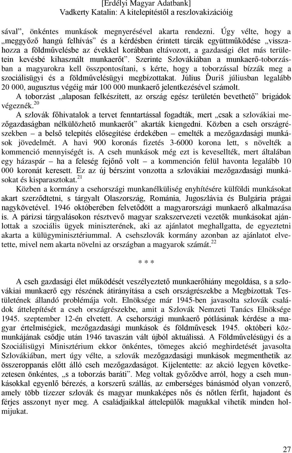 munkaerőt. Szerinte Szlovákiában a munkaerő-toborzásban a magyarokra kell összpontosítani, s kérte, hogy a toborzással bízzák meg a szociálisügyi és a földművelésügyi megbízottakat.
