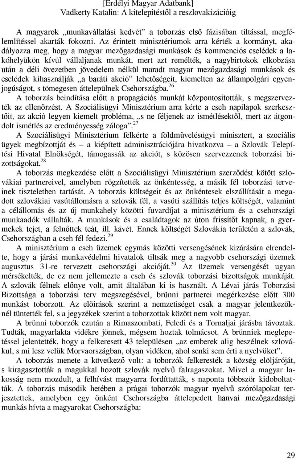 nagybirtokok elkobzása után a déli övezetben jövedelem nélkül maradt magyar mezőgazdasági munkások és cselédek kihasználják a baráti akció lehetőségeit, kiemelten az állampolgári egyenjogúságot, s
