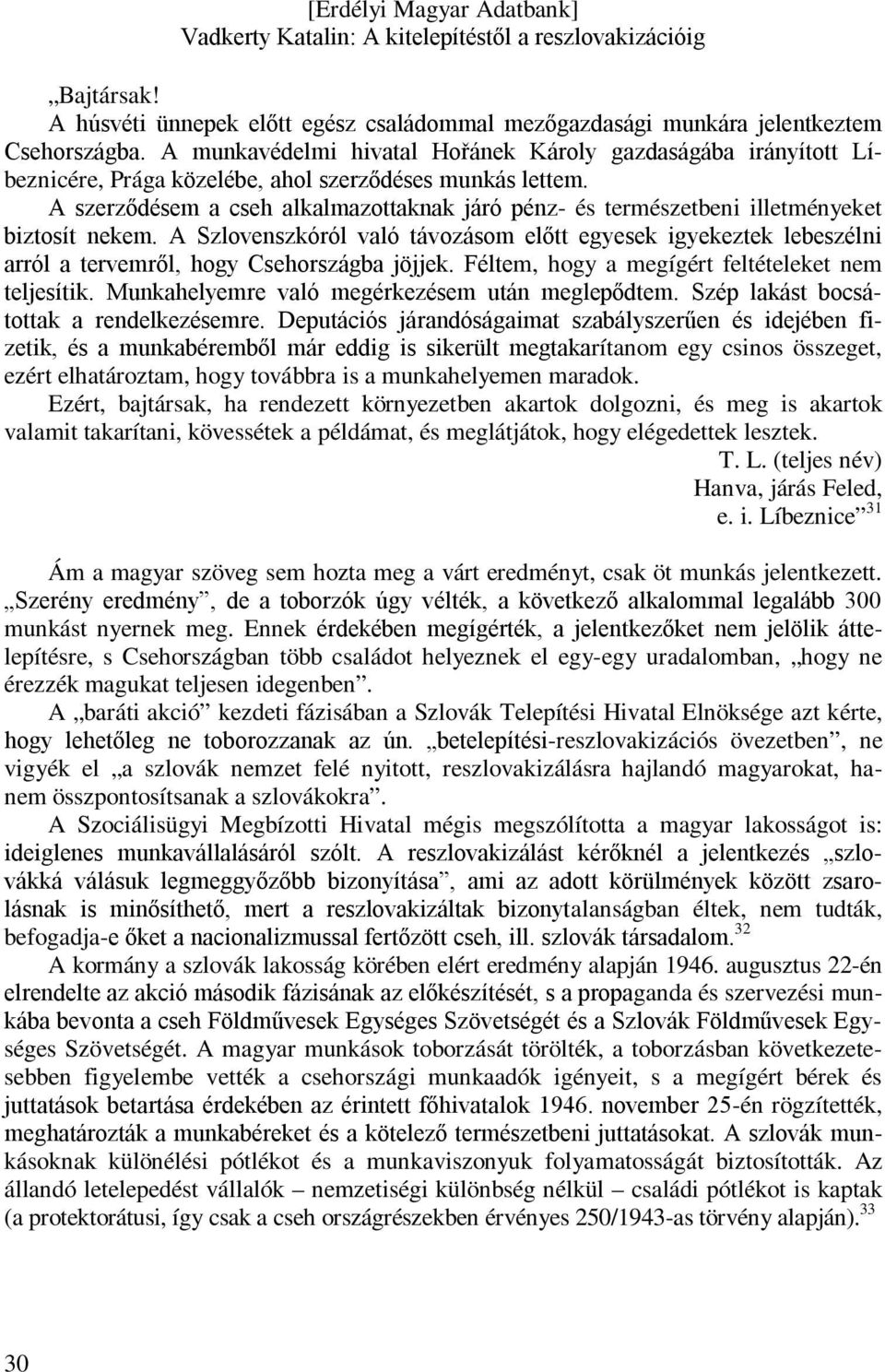 A szerződésem a cseh alkalmazottaknak járó pénz- és természetbeni illetményeket biztosít nekem.