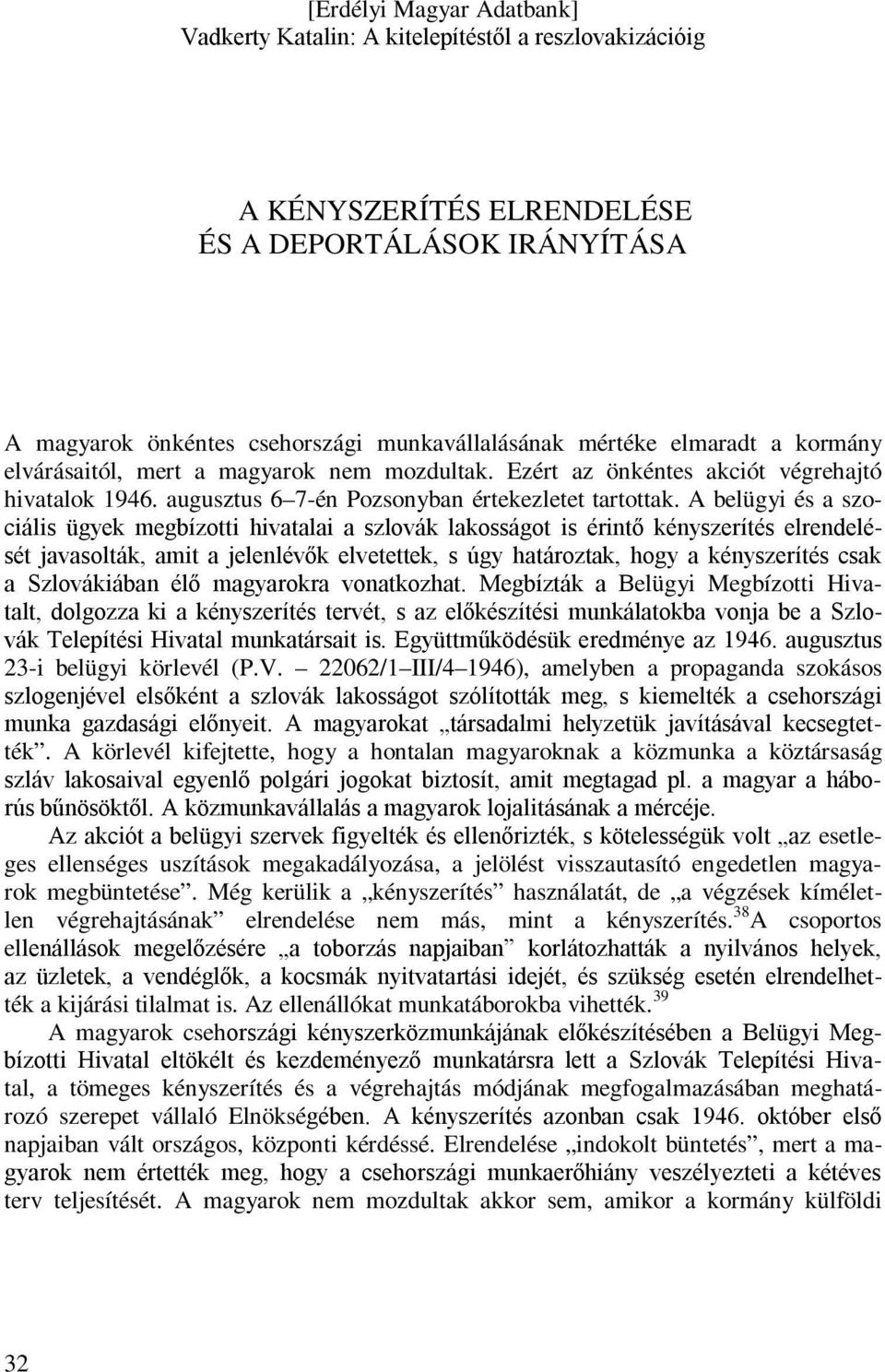 A belügyi és a szociális ügyek megbízotti hivatalai a szlovák lakosságot is érintő kényszerítés elrendelését javasolták, amit a jelenlévők elvetettek, s úgy határoztak, hogy a kényszerítés csak a