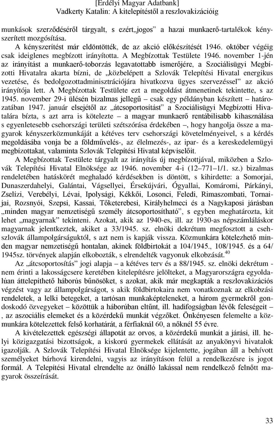 november 1-jén az irányítást a munkaerő-toborzás legavatottabb ismerőjére, a Szociálisügyi Megbízotti Hivatalra akarta bízni, de közbelépett a Szlovák Telepítési Hivatal energikus vezetése, és
