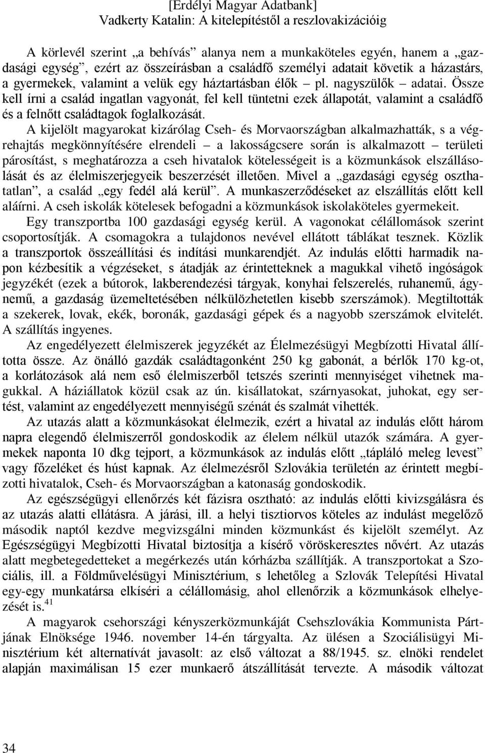 A kijelölt magyarokat kizárólag Cseh- és Morvaországban alkalmazhatták, s a végrehajtás megkönnyítésére elrendeli a lakosságcsere során is alkalmazott területi párosítást, s meghatározza a cseh