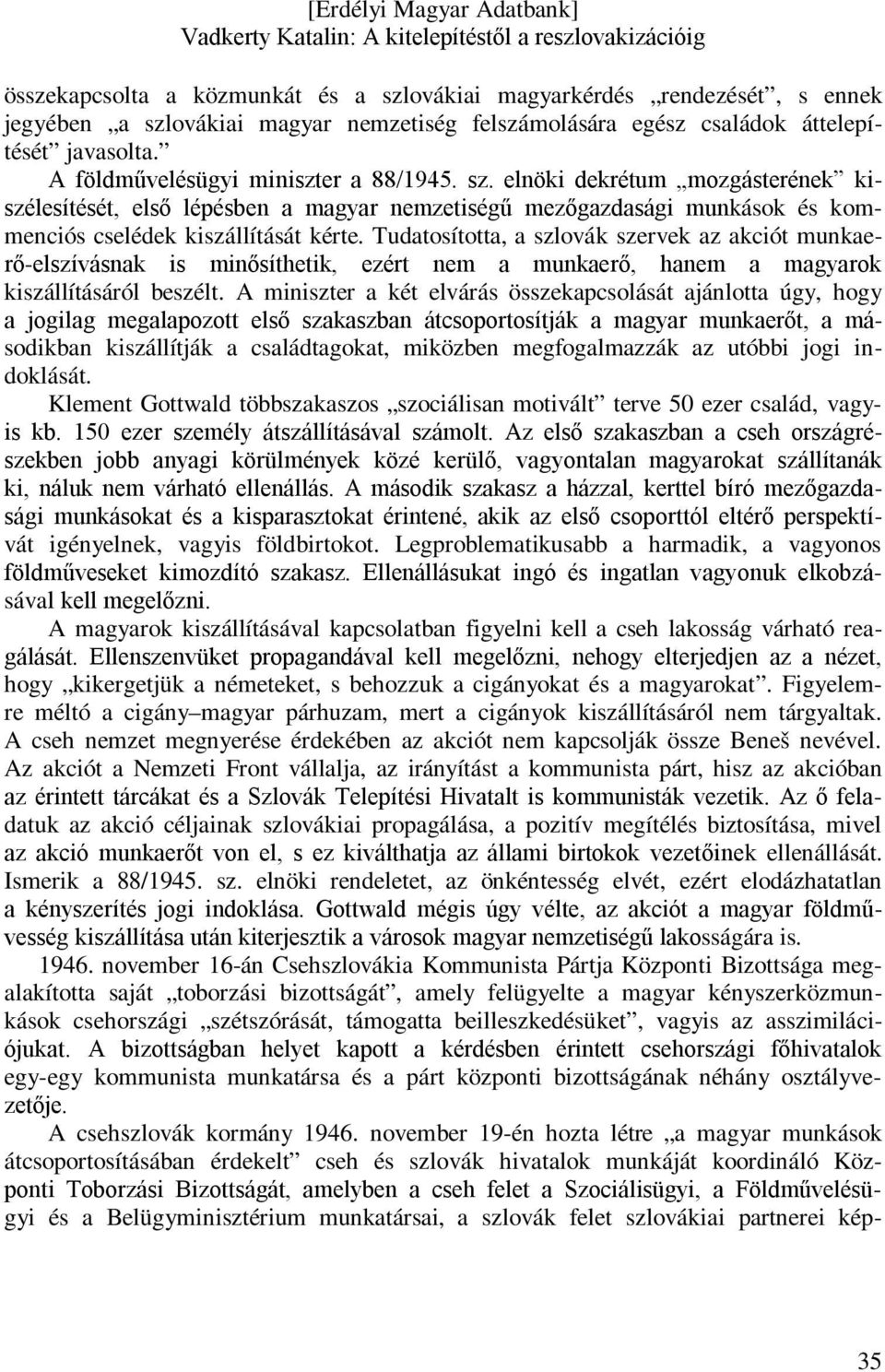 Tudatosította, a szlovák szervek az akciót munkaerő-elszívásnak is minősíthetik, ezért nem a munkaerő, hanem a magyarok kiszállításáról beszélt.