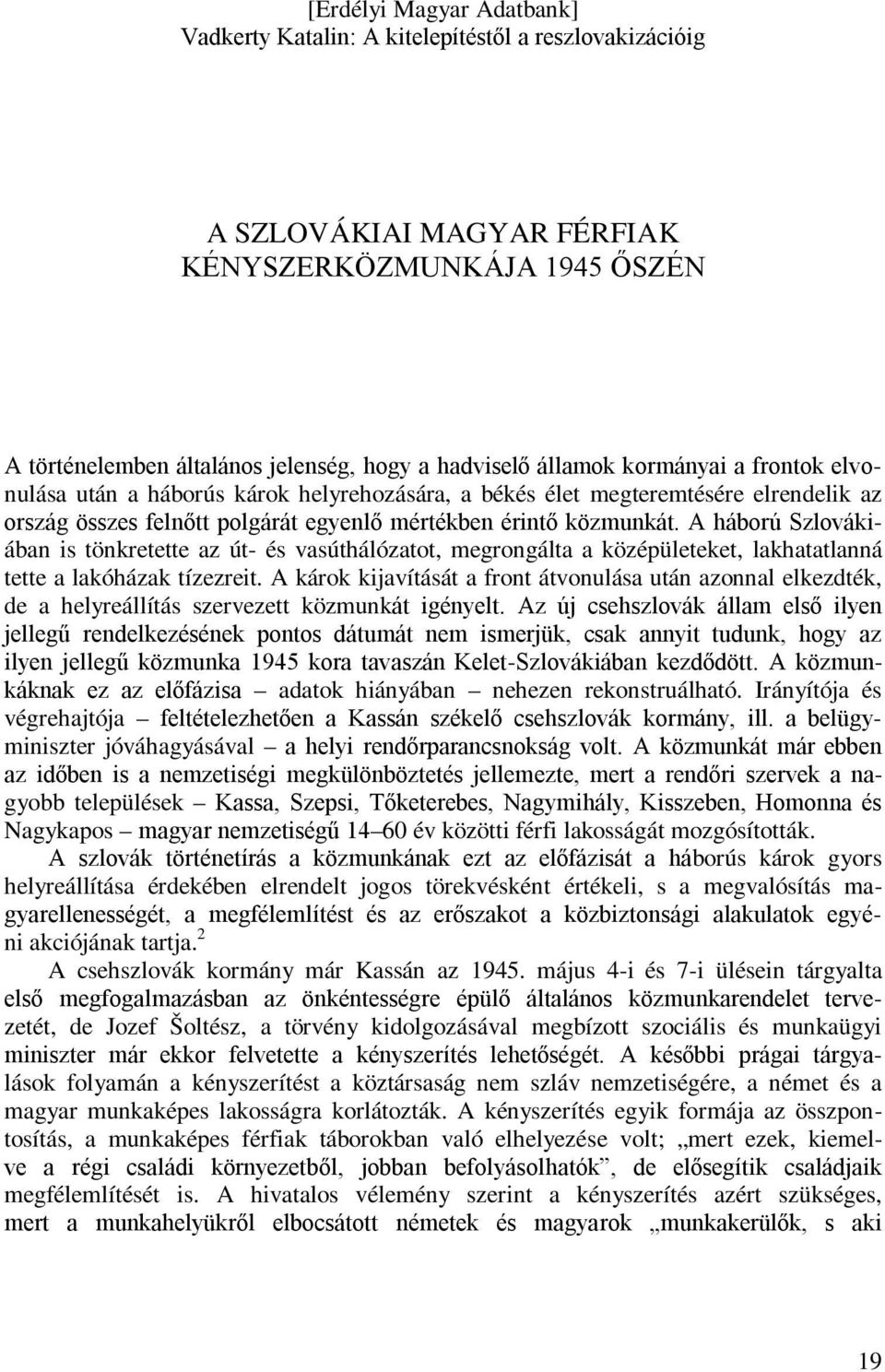 A háború Szlovákiában is tönkretette az út- és vasúthálózatot, megrongálta a középületeket, lakhatatlanná tette a lakóházak tízezreit.
