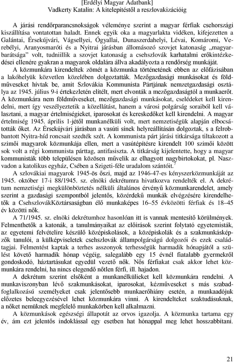 katonaság magyarbarátsága volt, tudniillik a szovjet katonaság a csehszlovák karhatalmi erőkintézkedései ellenére gyakran a magyarok oldalára állva akadályozta a rendőrség munkáját.
