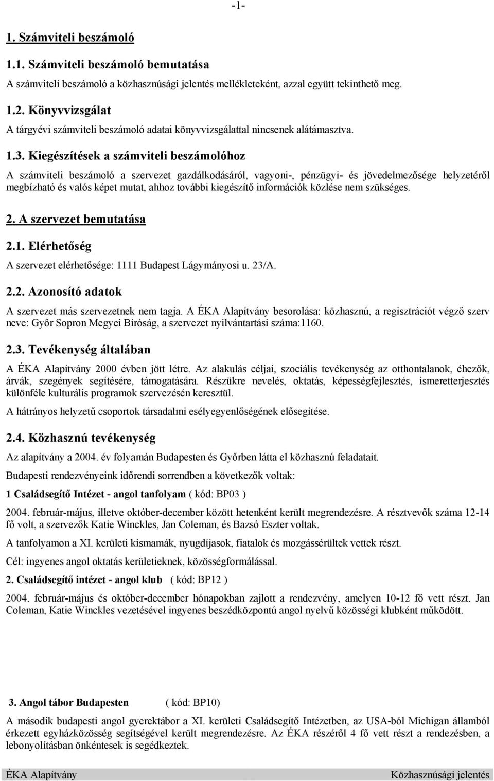 Kiegészítések a számviteli beszámolóhoz A számviteli beszámoló a szervezet gazdálkodásáról, vagyoni-, pénzügyi- és jövedelmezősége helyzetéről megbízható és valós képet mutat, ahhoz további