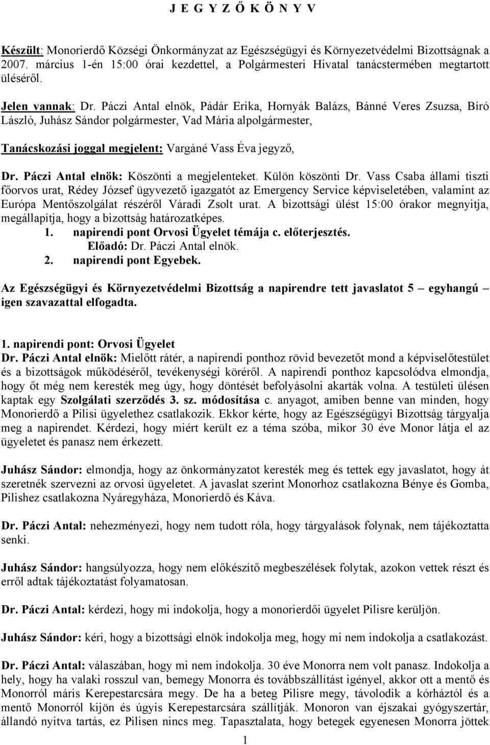 Páczi Antal elnök, Pádár Erika, Hornyák Balázs, Bánné Veres Zsuzsa, Bíró László, Juhász Sándor polgármester, Vad Mária alpolgármester, Tanácskozási joggal megjelent: Vargáné Vass Éva jegyző, Dr.