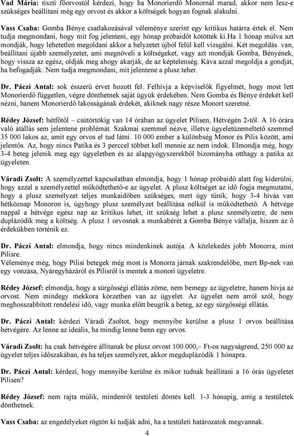ha 1 hónap múlva azt mondják, hogy lehetetlen megoldani akkor a helyzetet újból felül kell vizsgálni.