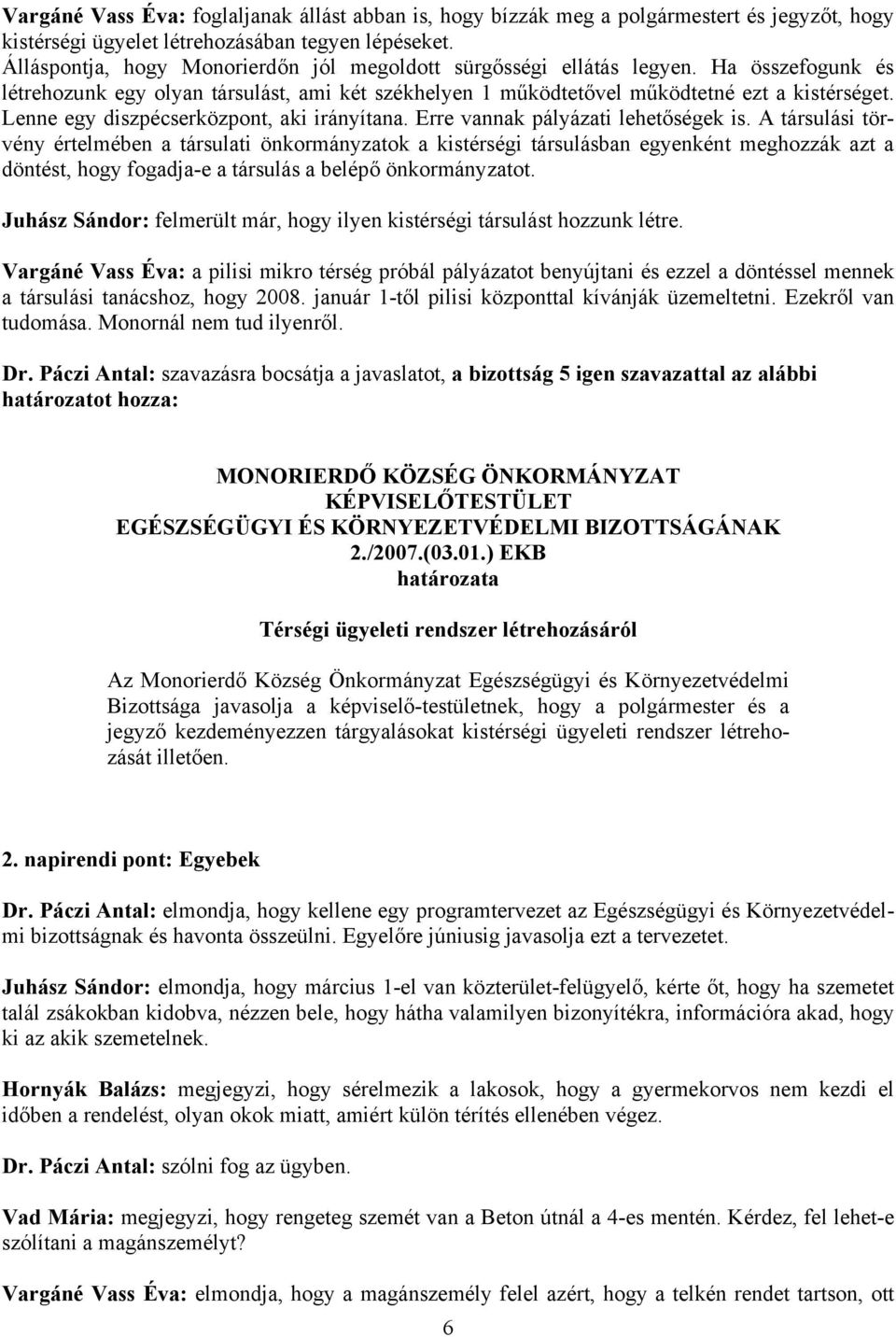 Lenne egy diszpécserközpont, aki irányítana. Erre vannak pályázati lehetőségek is.