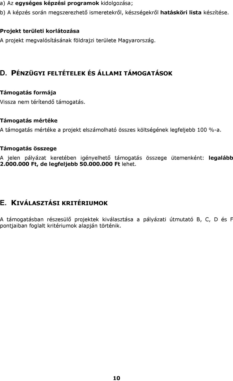 PÉNZÜGYI FELTÉTELEK ÉS ÁLLAMI TÁMOGATÁSOK Támogatás formája Vissza nem térítendő támogatás.