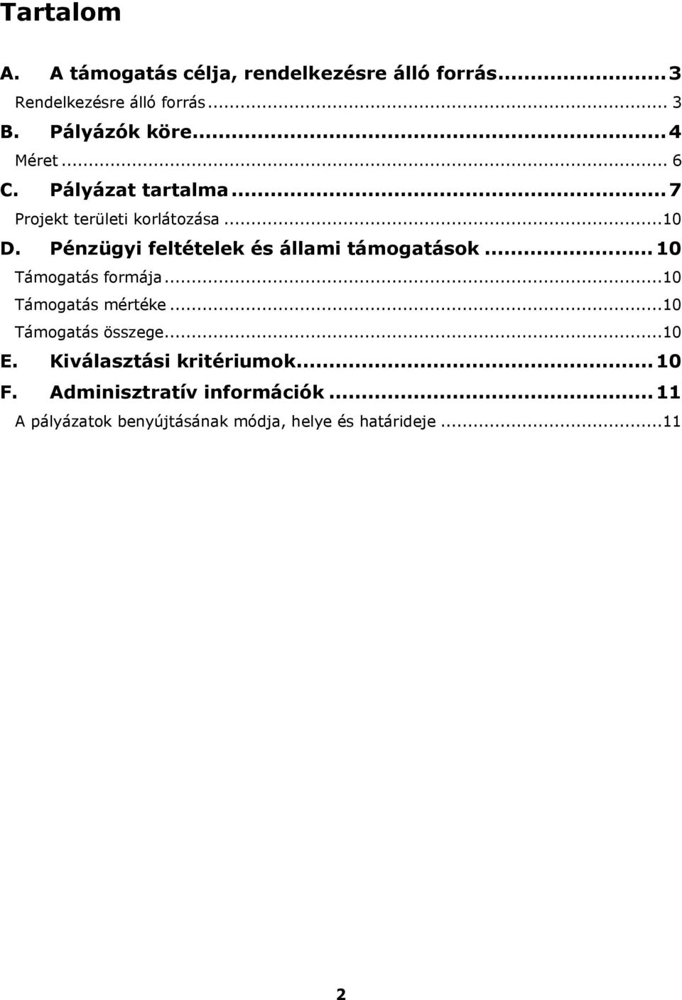 Pénzügyi feltételek és állami támogatások... 10 Támogatás formája...10 Támogatás mértéke.