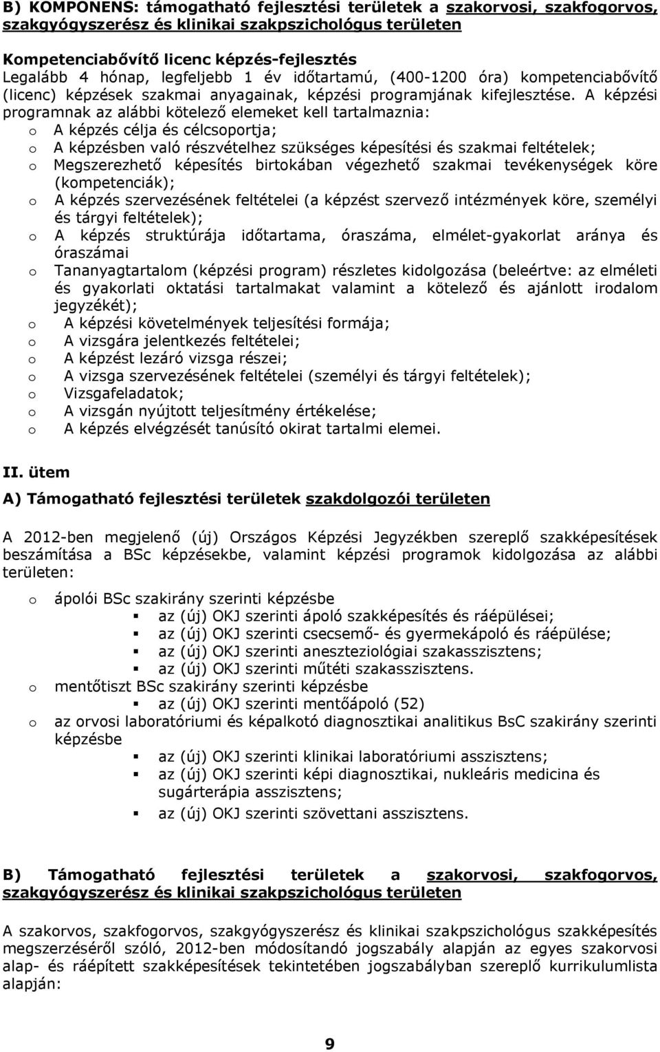 A képzési programnak az alábbi kötelező elemeket kell tartalmaznia: o A képzés célja és célcsoportja; o A képzésben való részvételhez szükséges képesítési és szakmai feltételek; o Megszerezhető