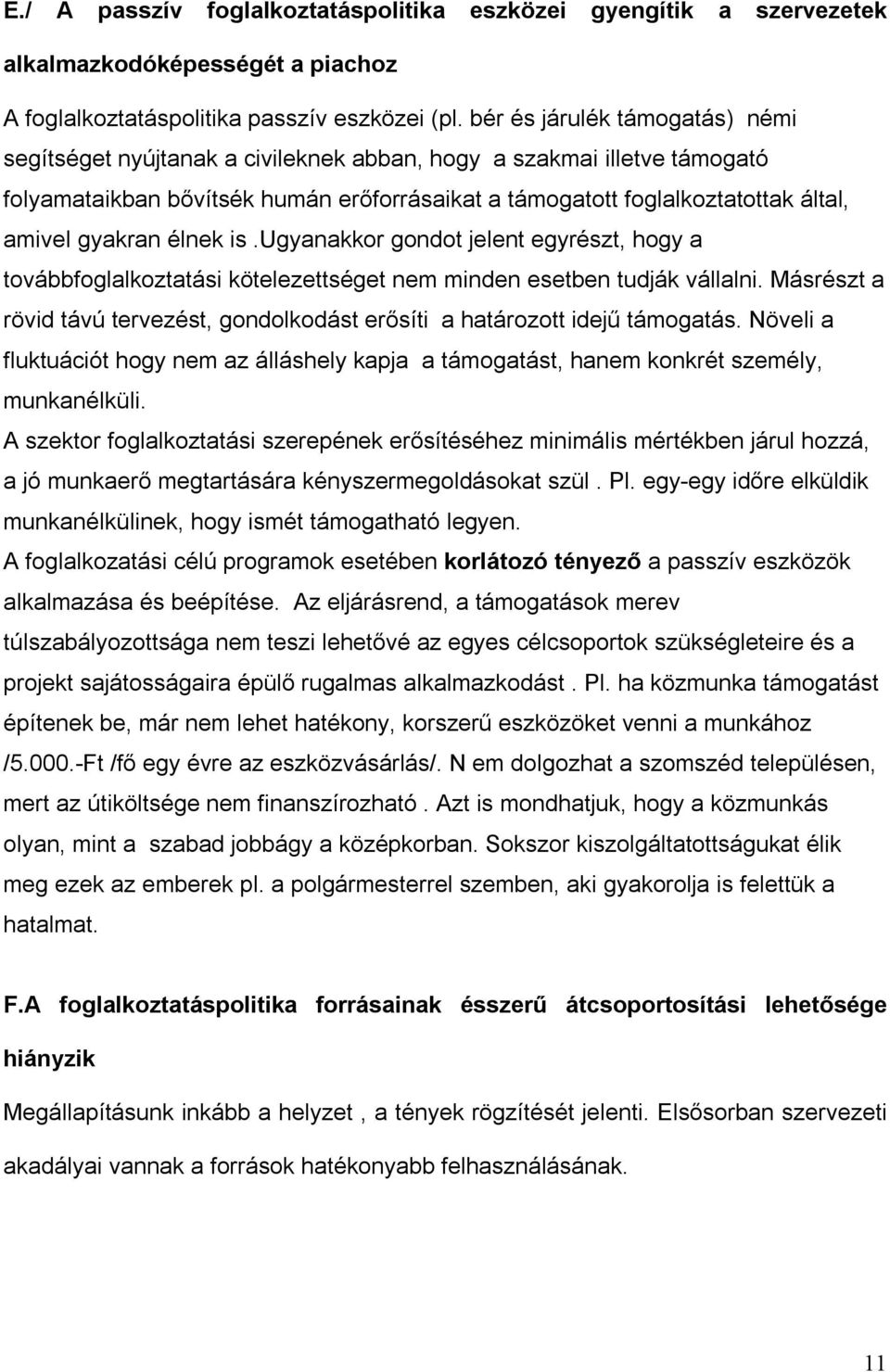 gyakran élnek is.ugyanakkor gondot jelent egyrészt, hogy a továbbfoglalkoztatási kötelezettséget nem minden esetben tudják vállalni.