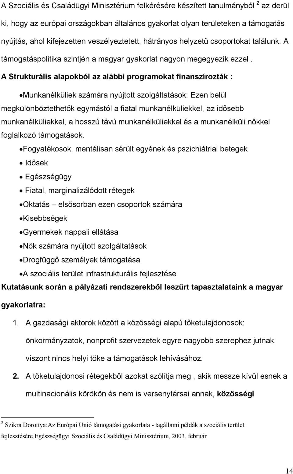 A Strukturális alapokból az alábbi programokat finanszírozták : Munkanélküliek számára nyújtott szolgáltatások: Ezen belül megkülönböztethetők egymástól a fiatal munkanélküliekkel, az idősebb