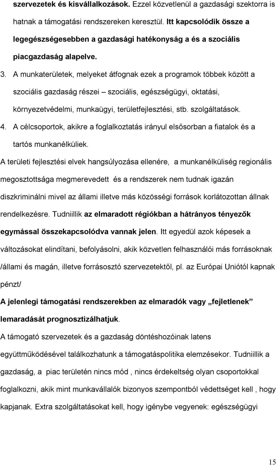 A munkaterületek, melyeket átfognak ezek a programok többek között a szociális gazdaság részei szociális, egészségügyi, oktatási, környezetvédelmi, munkaügyi, területfejlesztési, stb. szolgáltatások.