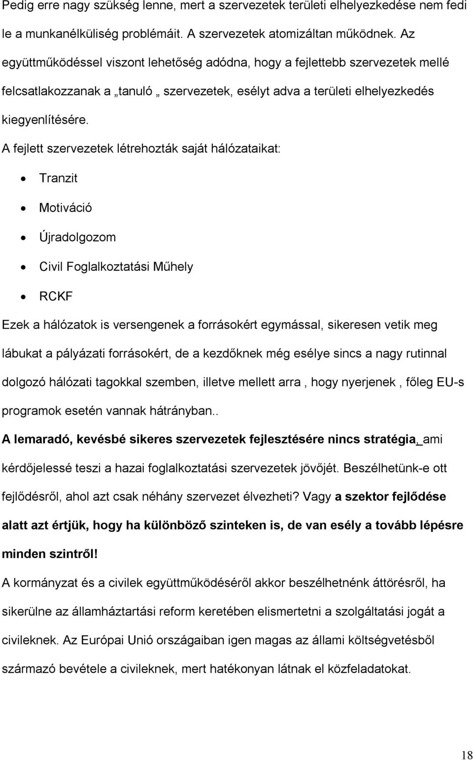 A fejlett szervezetek létrehozták saját hálózataikat: Tranzit Motiváció Újradolgozom Civil Foglalkoztatási Műhely RCKF Ezek a hálózatok is versengenek a forrásokért egymással, sikeresen vetik meg