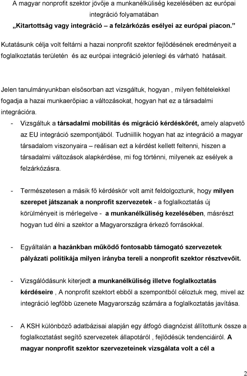 Jelen tanulmányunkban elsősorban azt vizsgáltuk, hogyan, milyen feltételekkel fogadja a hazai munkaerőpiac a változásokat, hogyan hat ez a társadalmi integrációra.