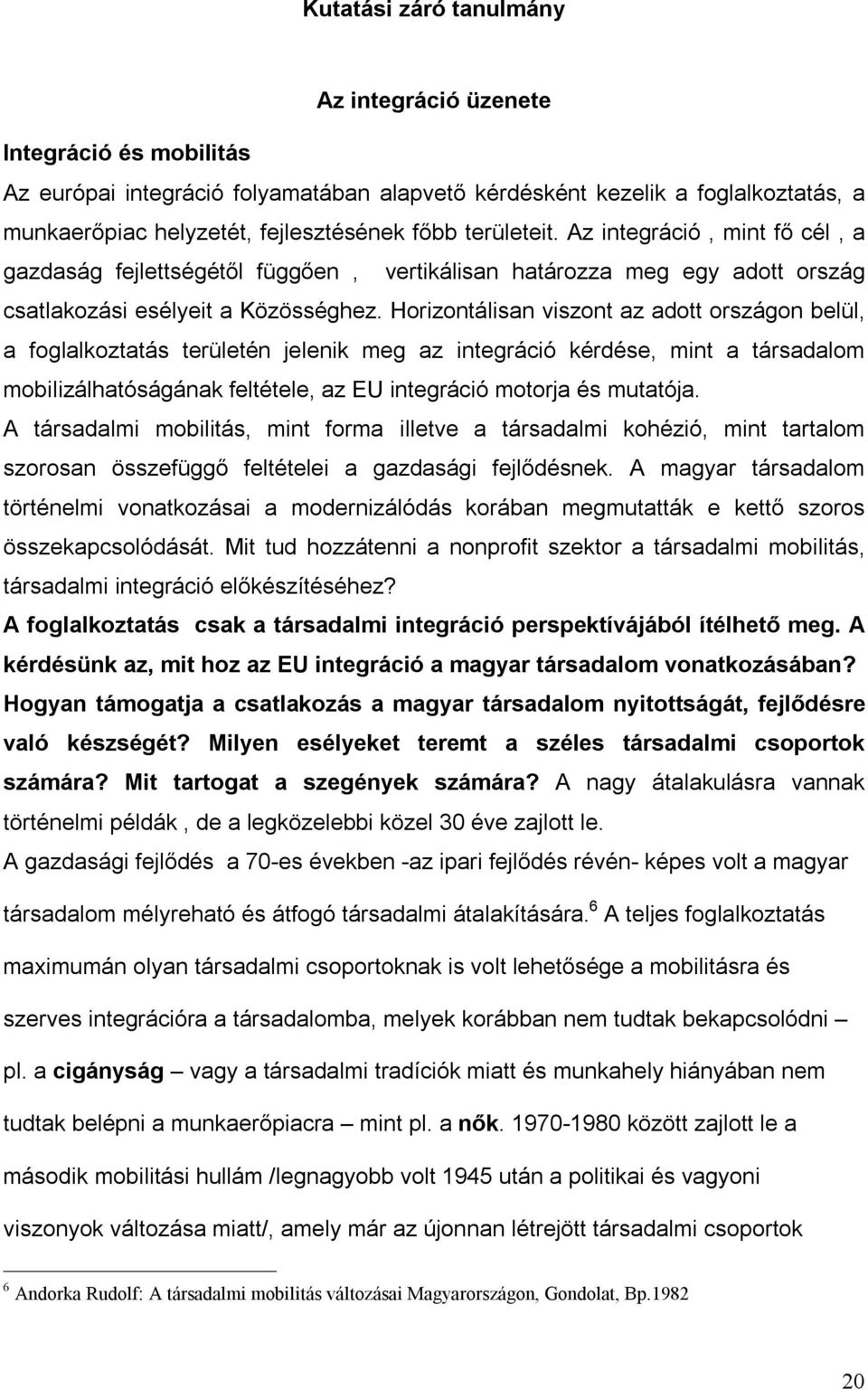 Horizontálisan viszont az adott országon belül, a foglalkoztatás területén jelenik meg az integráció kérdése, mint a társadalom mobilizálhatóságának feltétele, az EU integráció motorja és mutatója.