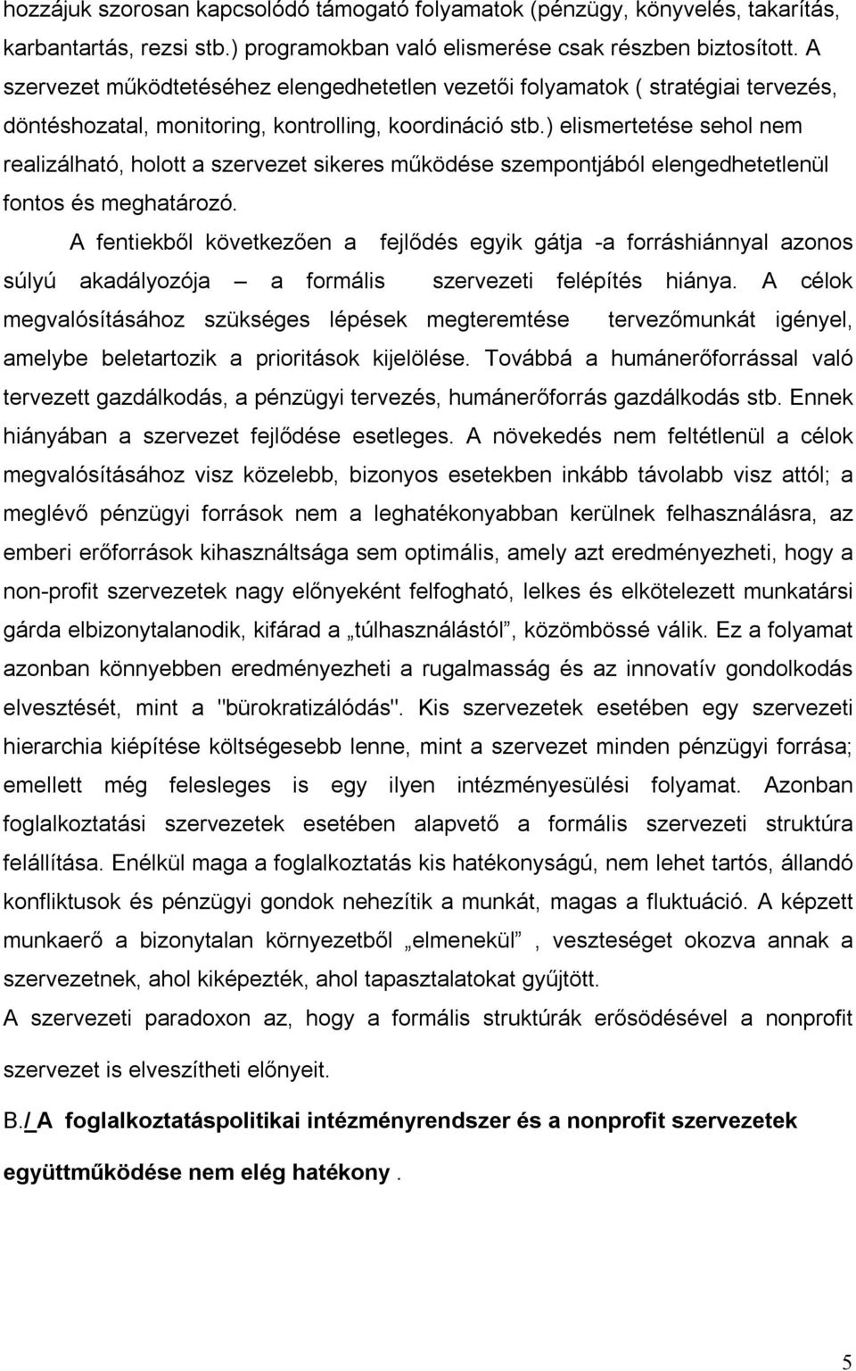 ) elismertetése sehol nem realizálható, holott a szervezet sikeres működése szempontjából elengedhetetlenül fontos és meghatározó.