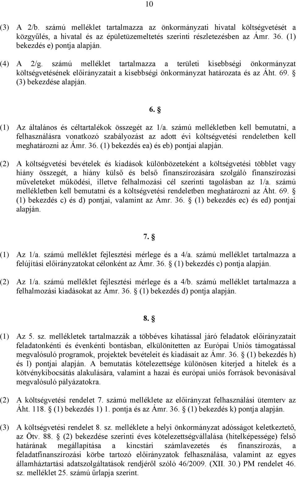 (1) Az általános és céltartalékok összegét az 1/a. számú mellékletben kell bemutatni, a felhasználásra vonatkozó szabályozást az adott évi költségvetési rendeletben kell meghatározni az Ámr. 36.