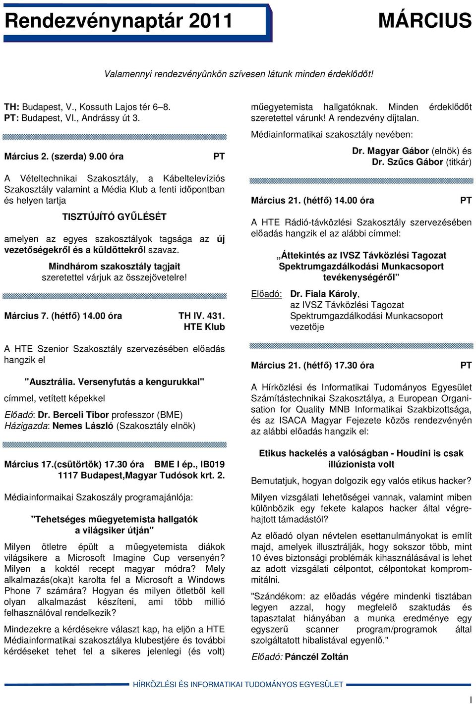 vezetőségekről és a küldöttekről szavaz. Mindhárom szakosztály tagjait szeretettel várjuk az összejövetelre! Március 7. (hétfő) 14.00 óra TH IV. 431.