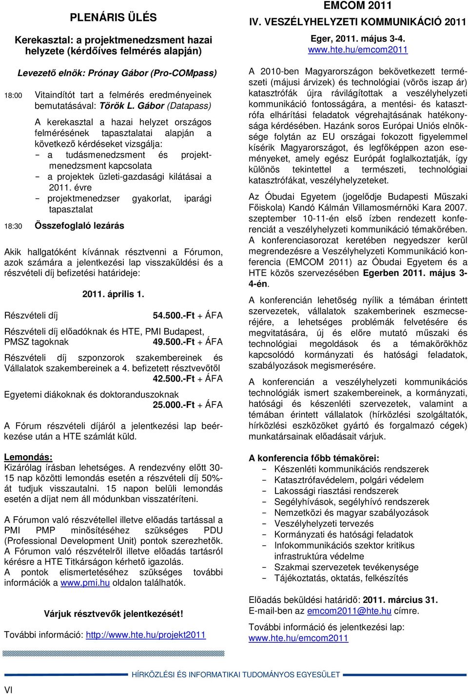 Gábor (Datapass) A kerekasztal a hazai helyzet országos felmérésének tapasztalatai alapján a következő kérdéseket vizsgálja: - a tudásmenedzsment és projektmenedzsment kapcsolata - a projektek