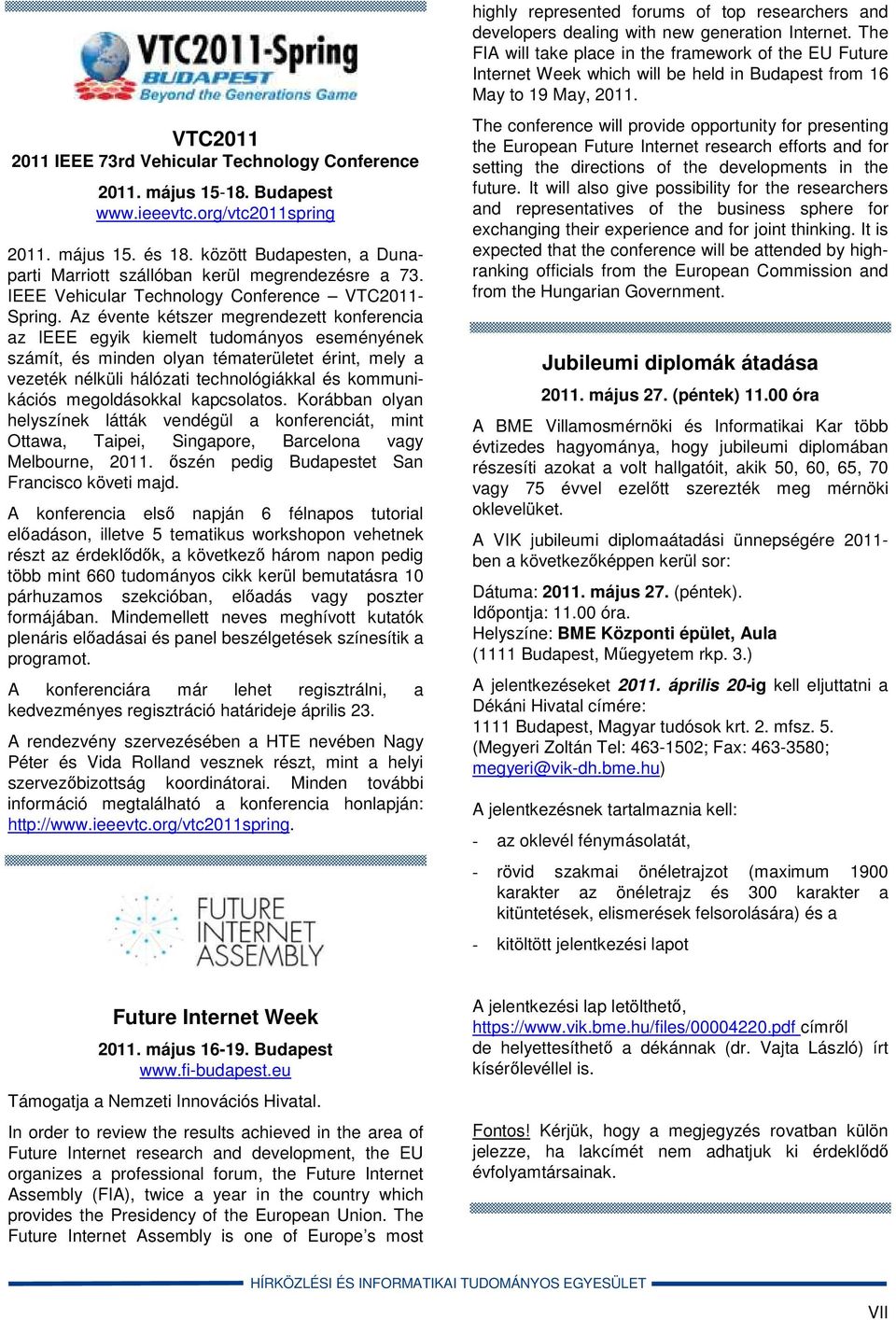 Az évente kétszer megrendezett konferencia az IEEE egyik kiemelt tudományos eseményének számít, és minden olyan tématerületet érint, mely a vezeték nélküli hálózati technológiákkal és kommunikációs