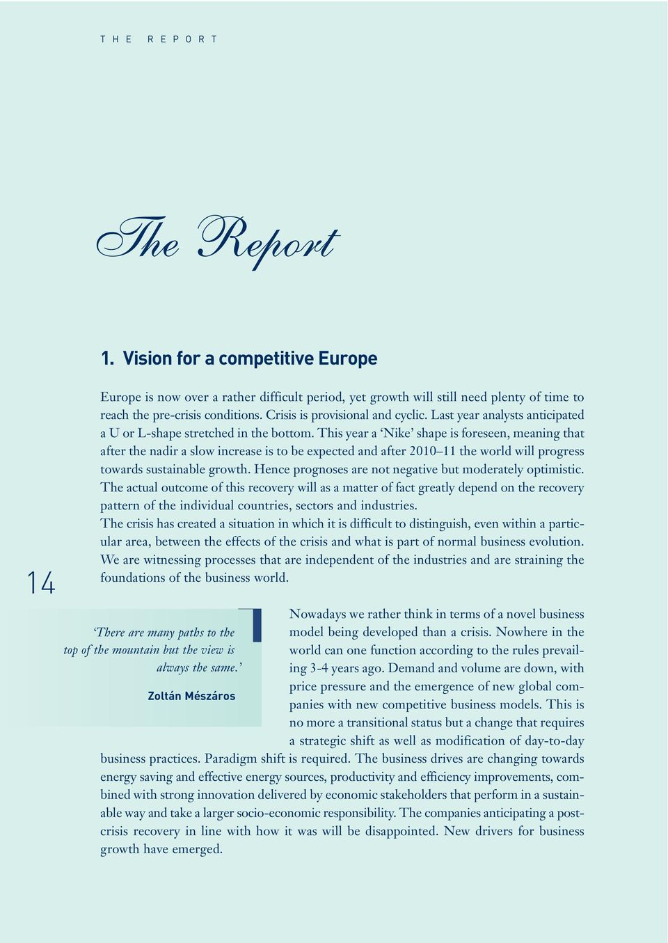 This year a Nike shape is foreseen, meaning that after the nadir a slow increase is to be expected and after 2010 11 the world will progress towards sustainable growth.