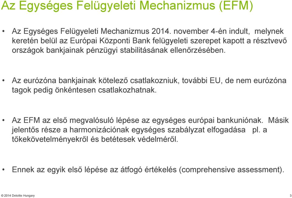 ellenőrzésében. Az eurózóna bankjainak kötelező csatlakozniuk, további EU, de nem eurózóna tagok pedig önkéntesen csatlakozhatnak.