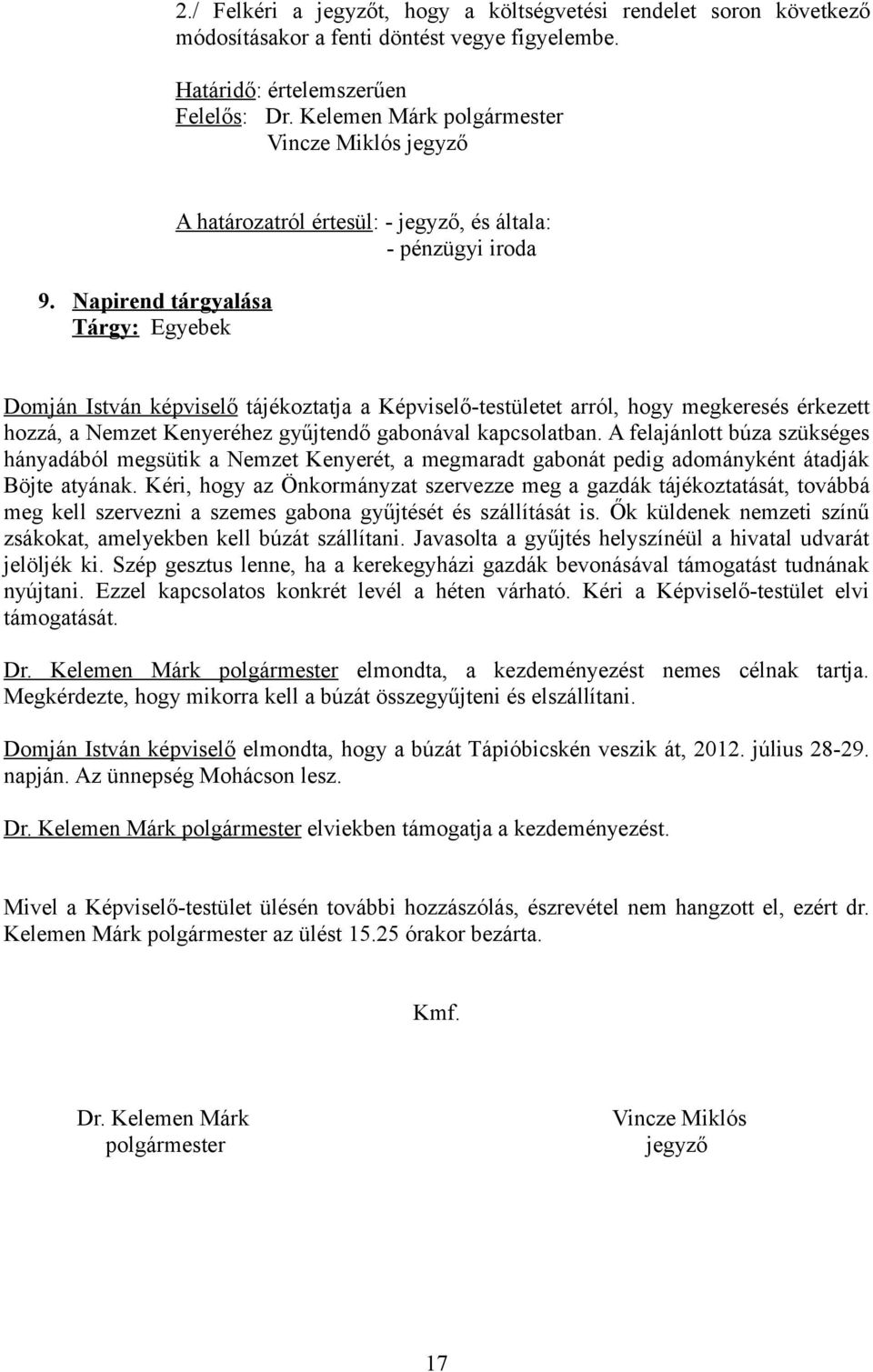 Napirend tárgyalása Tárgy: Egyebek A határozatról értesül: - jegyző, és általa: - pénzügyi iroda Domján István képviselő tájékoztatja a Képviselő-testületet arról, hogy megkeresés érkezett hozzá, a
