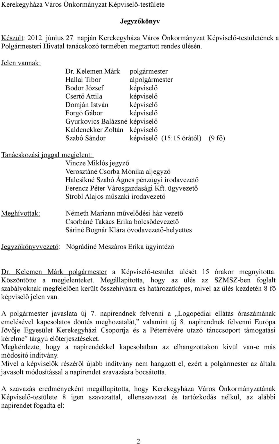 Kelemen Márk polgármester Hallai Tibor alpolgármester Bodor József képviselő Csertő Attila képviselő Domján István képviselő Forgó Gábor képviselő Gyurkovics Balázsné képviselő Kaldenekker Zoltán