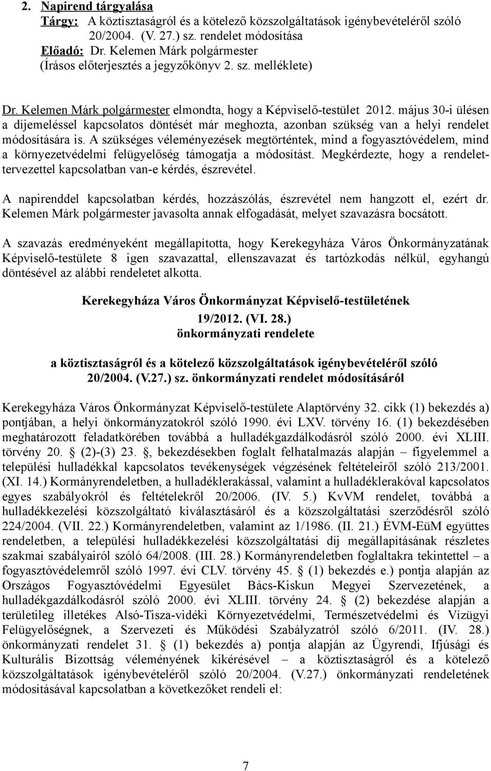 A szükséges véleményezések megtörténtek, mind a fogyasztóvédelem, mind a környezetvédelmi felügyelőség támogatja a módosítást.