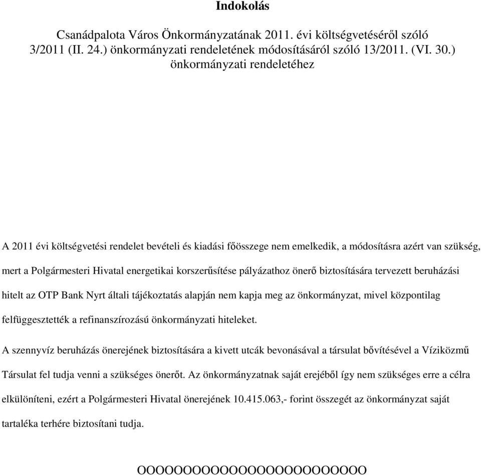 pályázathoz önerő biztosítására tervezett beruházási hitelt az OTP Bank Nyrt általi tájékoztatás alapján kapja meg az önkormányzat, mivel központilag felfüggesztették a refinanszírozású önkormányzati