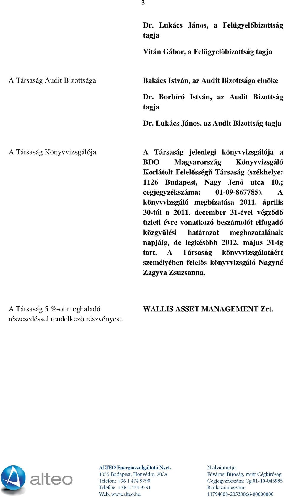 Lukács János, az Audit Bizottság tagja A Társaság Könyvvizsgálója A Társaság jelenlegi könyvvizsgálója a BDO Magyarország Könyvvizsgáló Korlátolt Felelősségű Társaság (székhelye: 1126 Budapest, Nagy