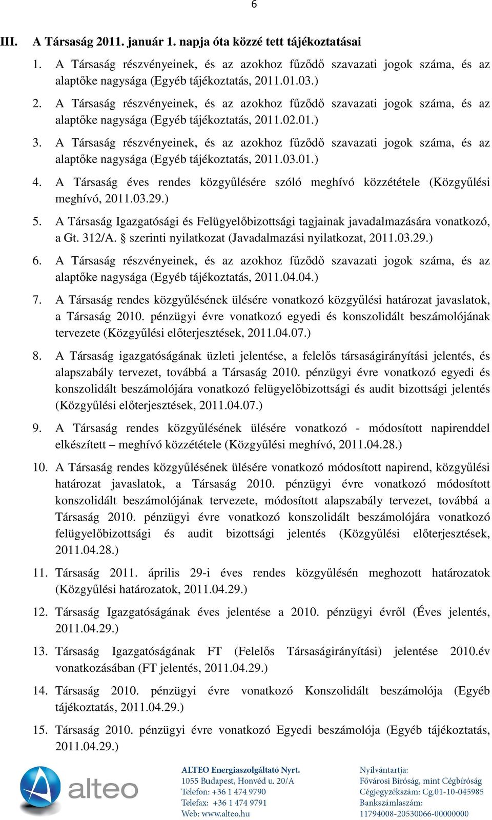 A Társaság részvényeinek, és az azokhoz fűződő szavazati jogok száma, és az alaptőke nagysága (Egyéb tájékoztatás, 2011.03.01.) 4.