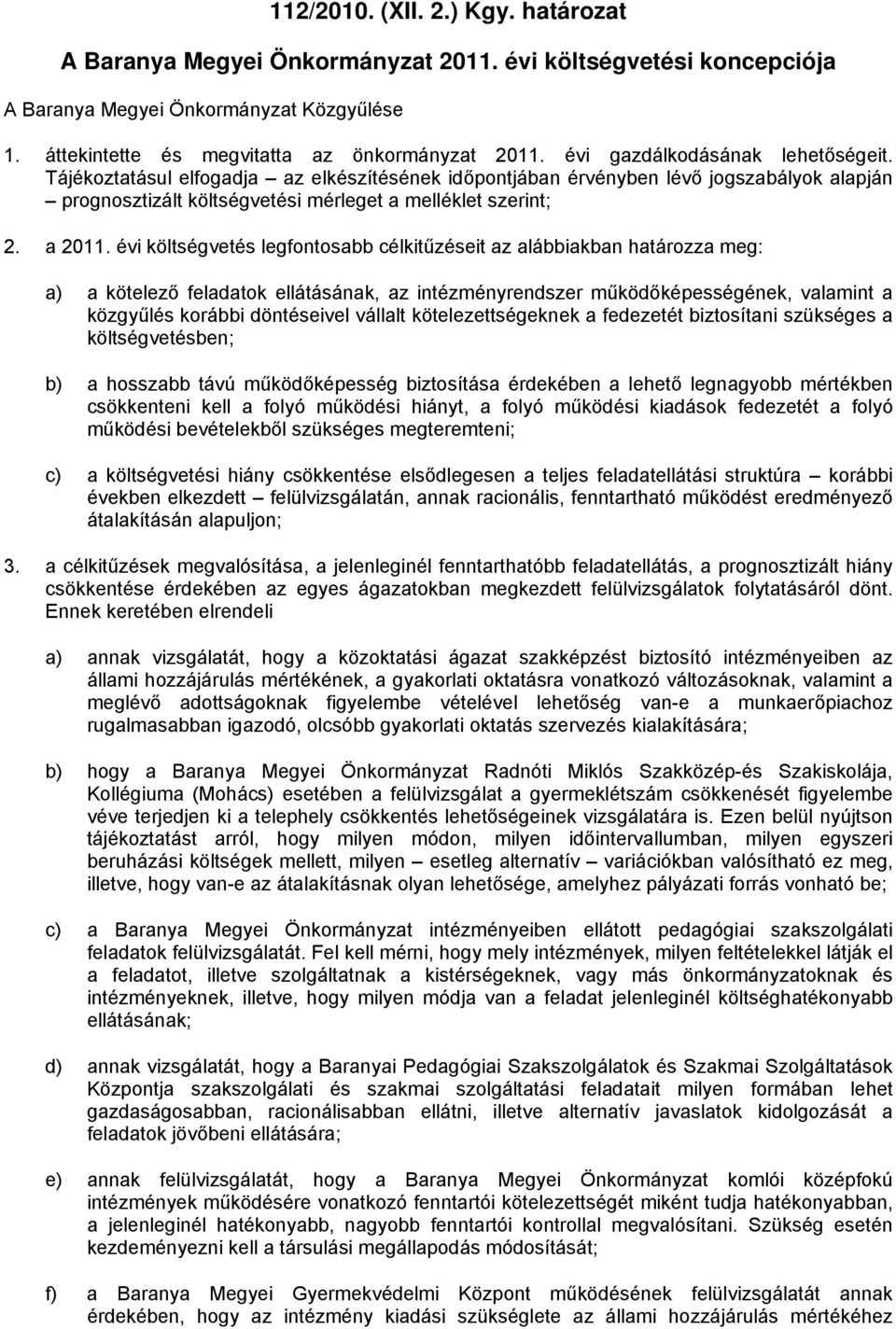 évi költségvetés legfontosabb célkitűzéseit az alábbiakban határozza meg: a) a kötelező feladatok ellátásának, az intézményrendszer működőképességének, valamint a közgyűlés korábbi döntéseivel