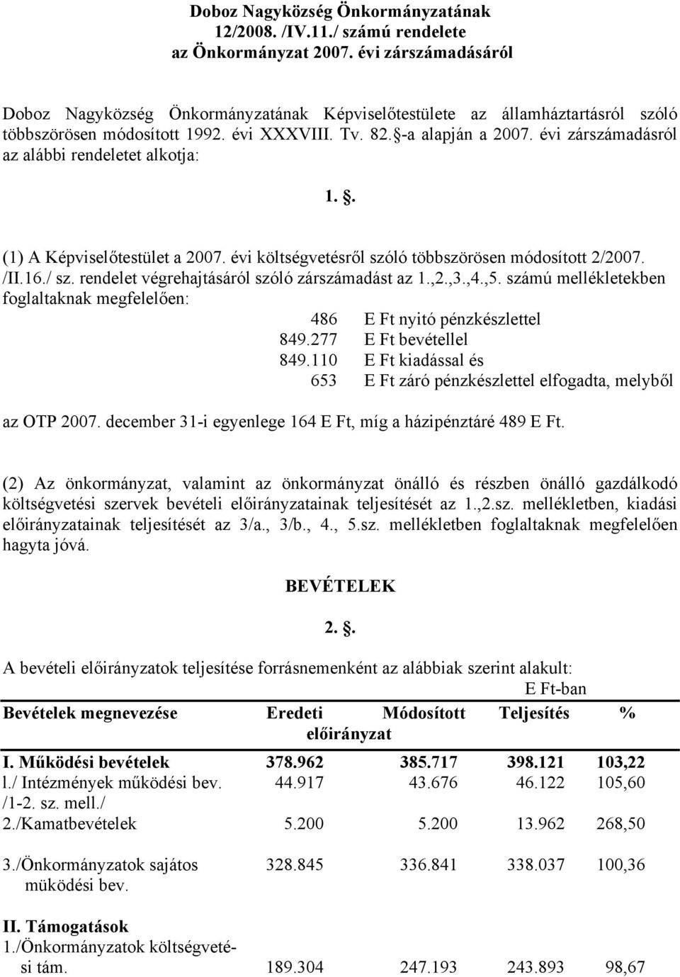 évi zárszámadásról az alábbi rendeletet alkotja: 1.. (1) A Képviselőtestület a 2007. évi költségvetésről szóló többszörösen módosított 2/2007. /II.16./ sz.