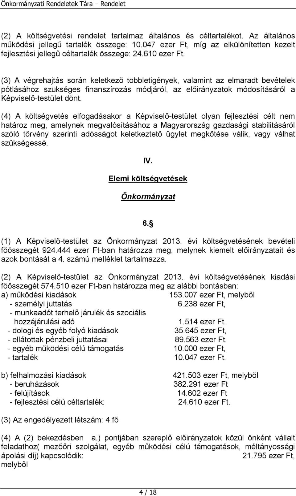 (3) A végrehajtás során keletkező többletigények, valamint az elmaradt bevételek pótlásához szükséges finanszírozás módjáról, az ok módosításáról a Képviselő-testület dönt.
