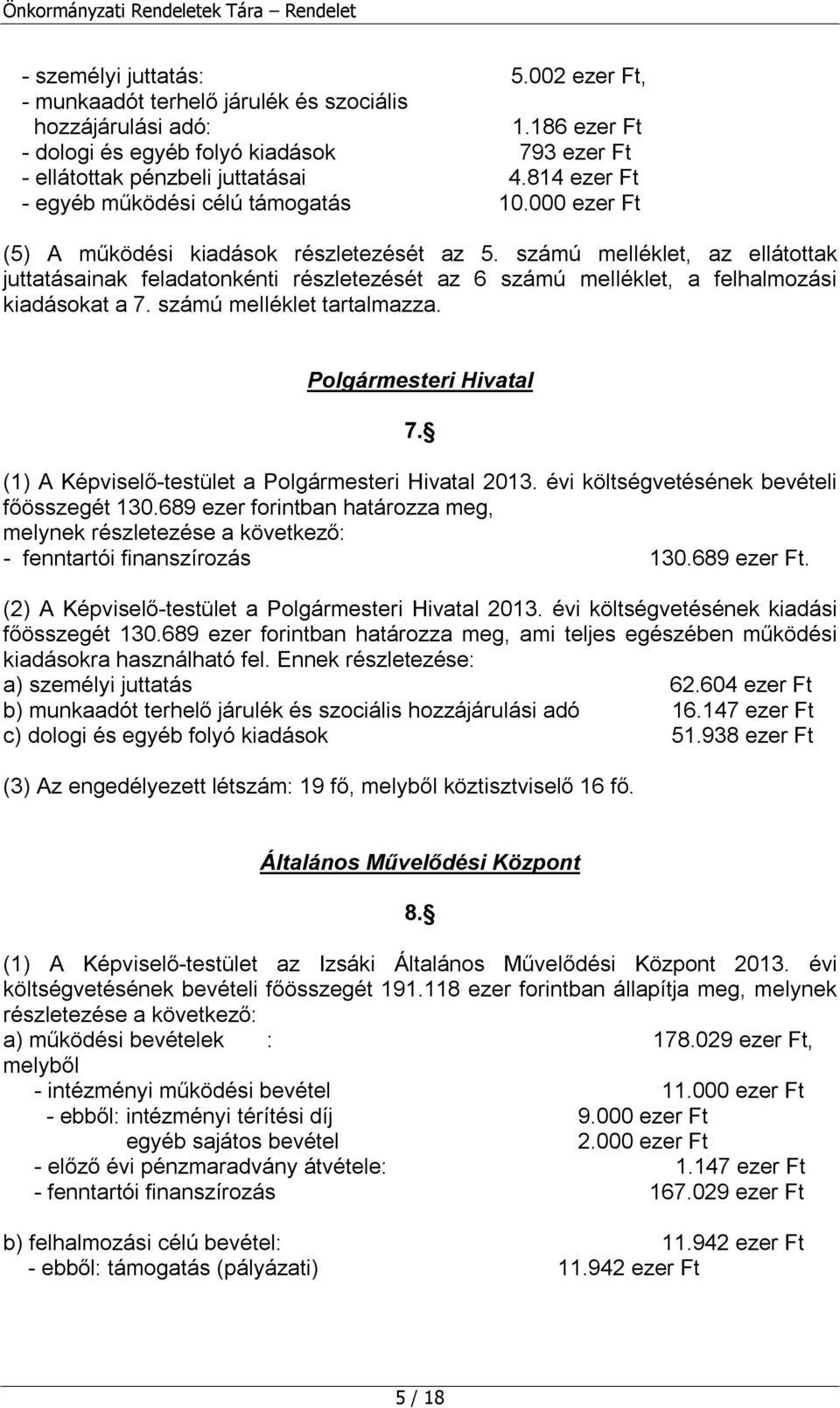 számú melléklet, az ellátottak juttatásainak feladatonkénti részletezését az 6 számú melléklet, a felhalmozási kiadásokat a 7. számú melléklet tartalmazza. Polgármesteri Hivatal 7.