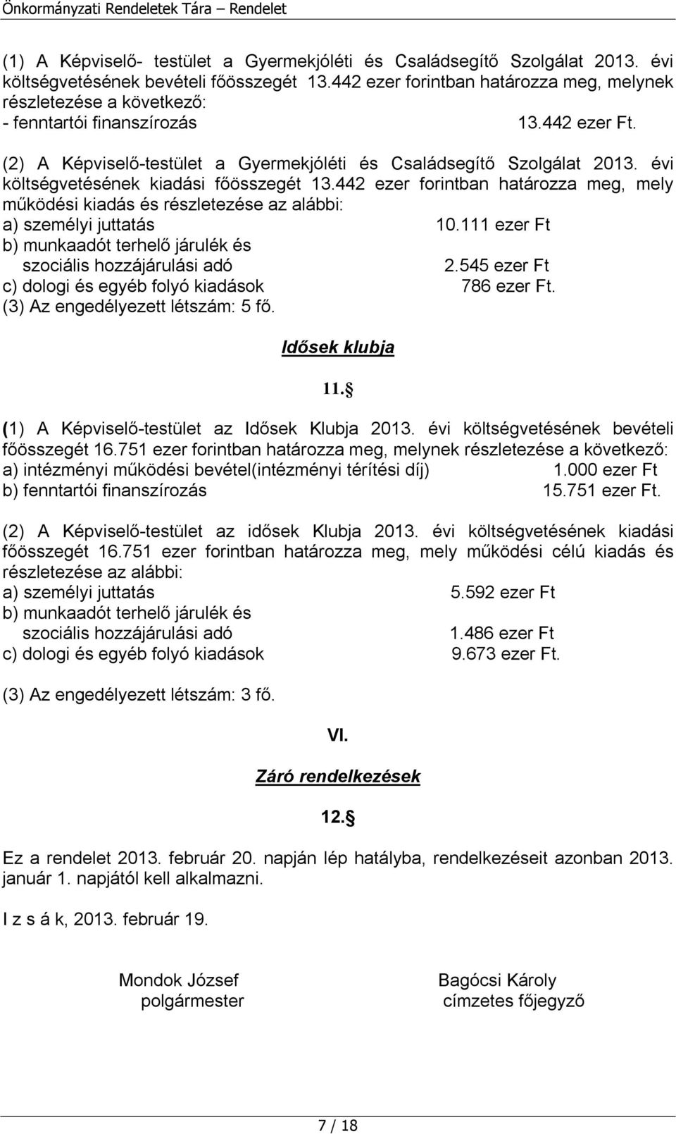 évi költségvetésének kiadási főösszegét 13.442 ezer forintban határozza meg, mely működési kiadás és részletezése az alábbi: a) személyi juttatás 10.