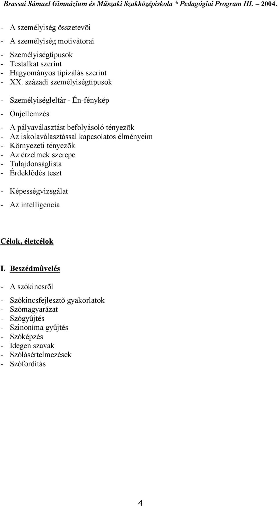 élményeim - Környezeti tényezõk - Az érzelmek szerepe - Tulajdonságlista - Érdeklõdés teszt - Képességvizsgálat - Az intelligencia Célok, életcélok I.