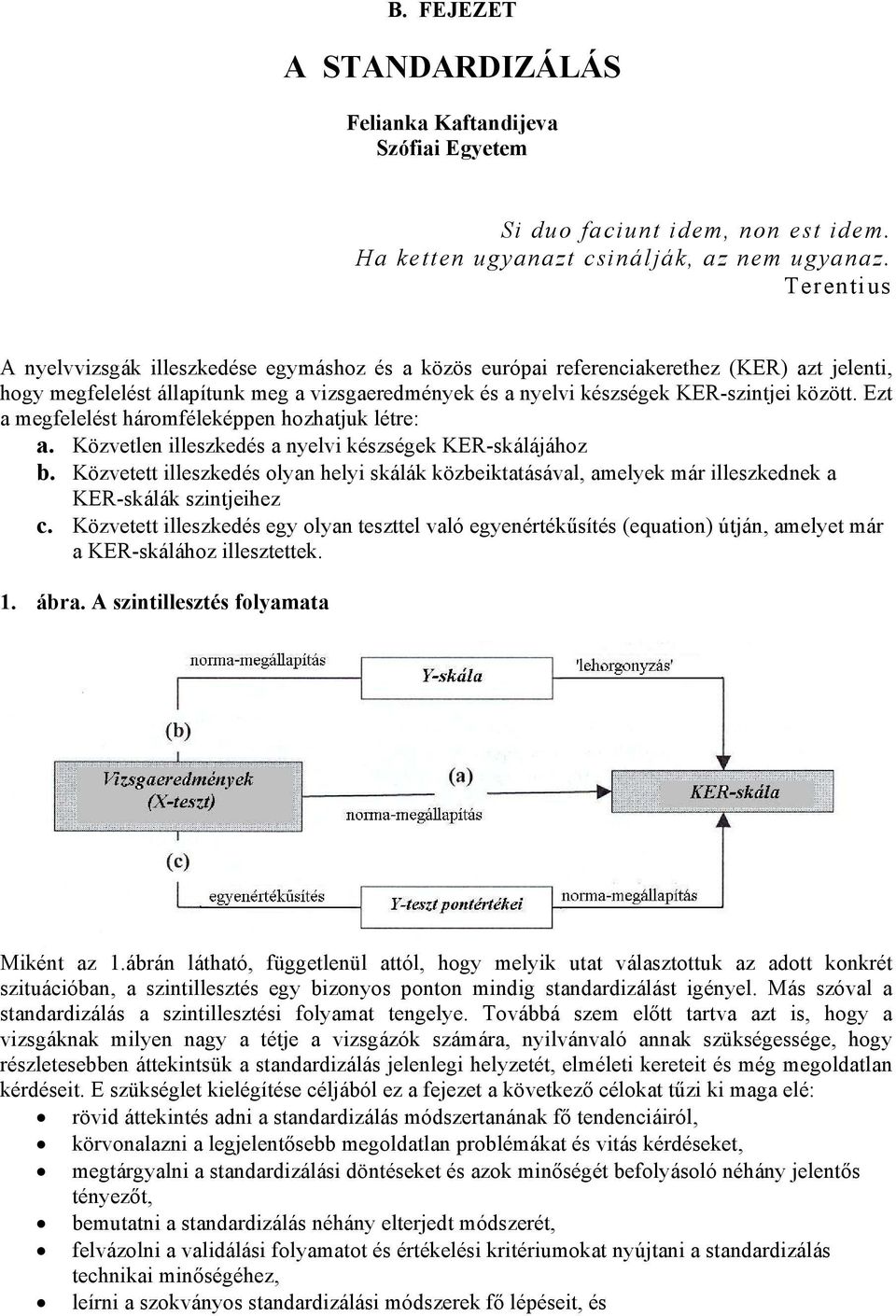 Ezt a megfelelést háromféleképpen hozhatjuk létre: a. Közvetlen illeszkedés a nyelvi készségek KER-skálájához b.
