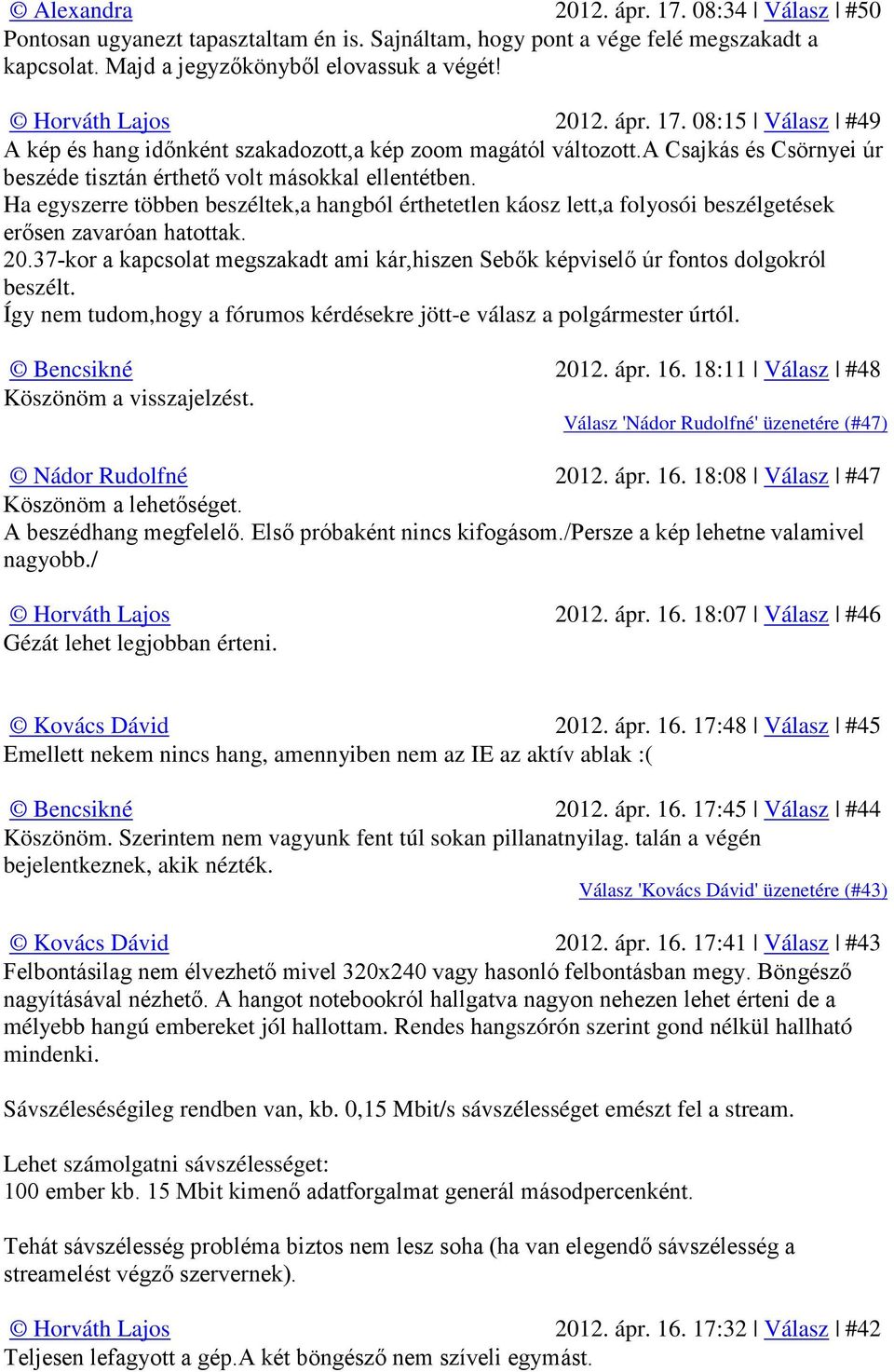37-kor a kapcsolat megszakadt ami kár,hiszen Sebők képviselő úr fontos dolgokról beszélt. Így nem tudom,hogy a fórumos kérdésekre jött-e válasz a polgármester úrtól. 2012. ápr. 16.