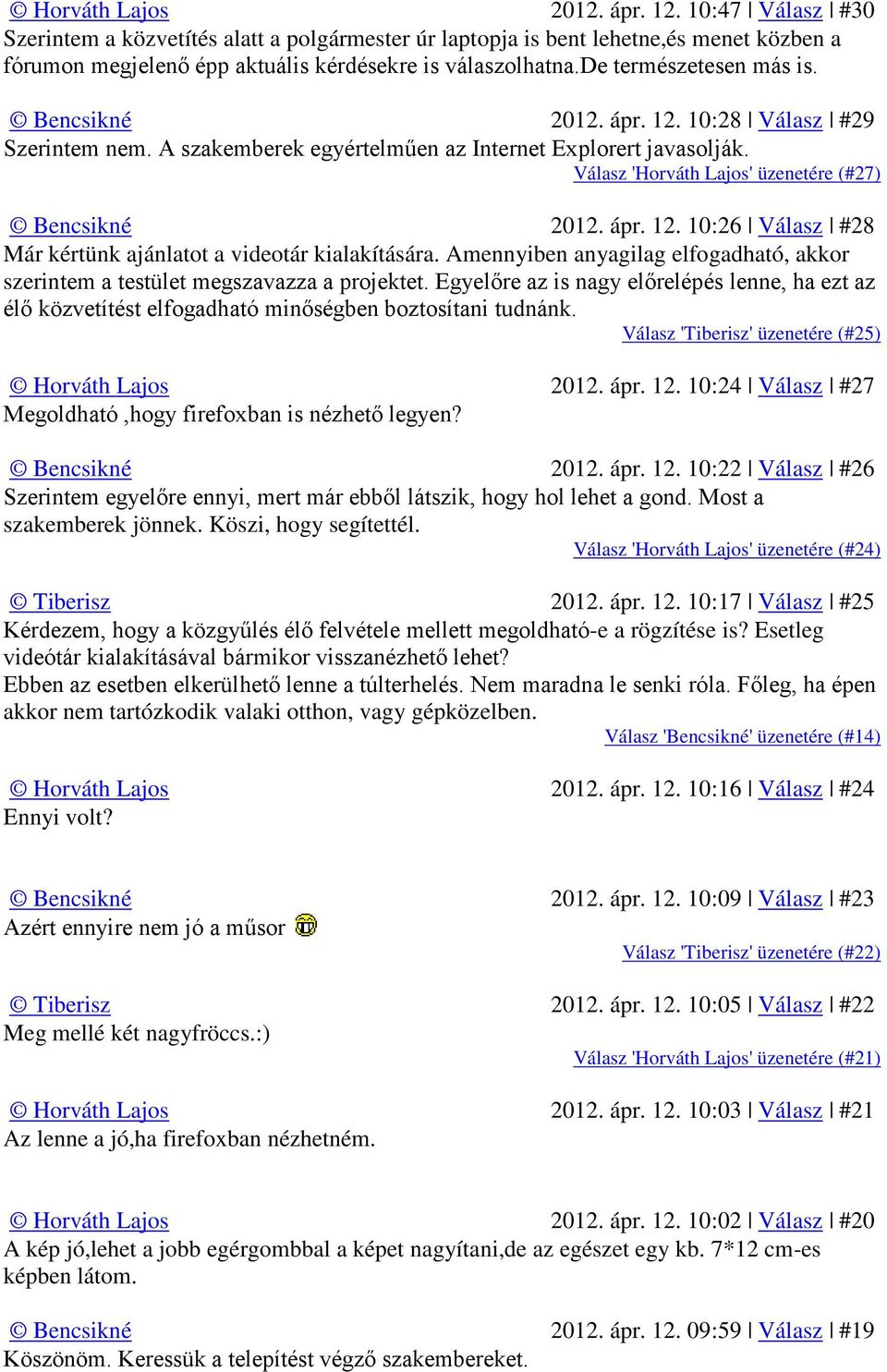 Amennyiben anyagilag elfogadható, akkor szerintem a testület megszavazza a projektet. Egyelőre az is nagy előrelépés lenne, ha ezt az élő közvetítést elfogadható minőségben boztosítani tudnánk.