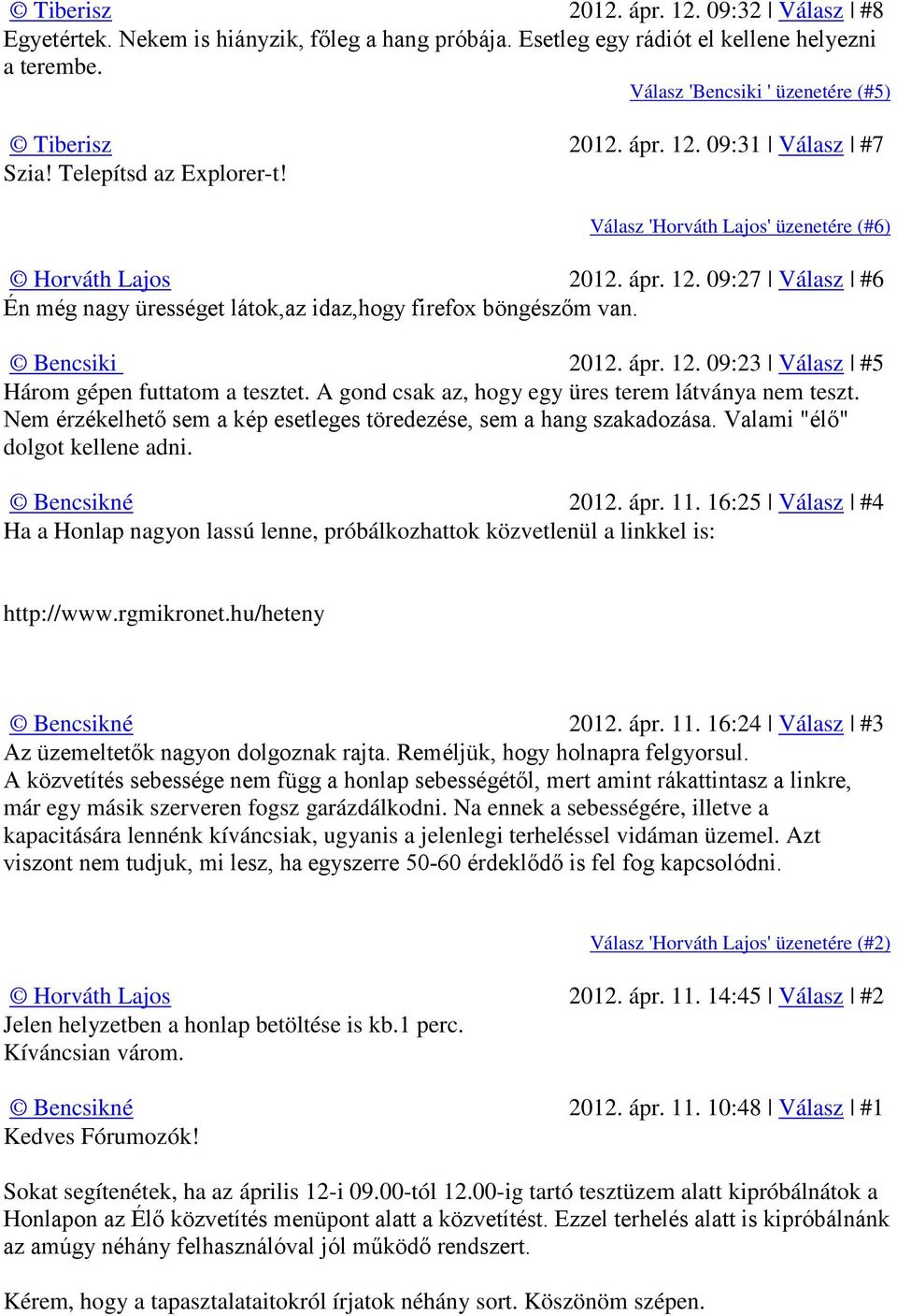 A gond csak az, hogy egy üres terem látványa nem teszt. Nem érzékelhető sem a kép esetleges töredezése, sem a hang szakadozása. Valami "élő" dolgot kellene adni. 2012. ápr. 11.
