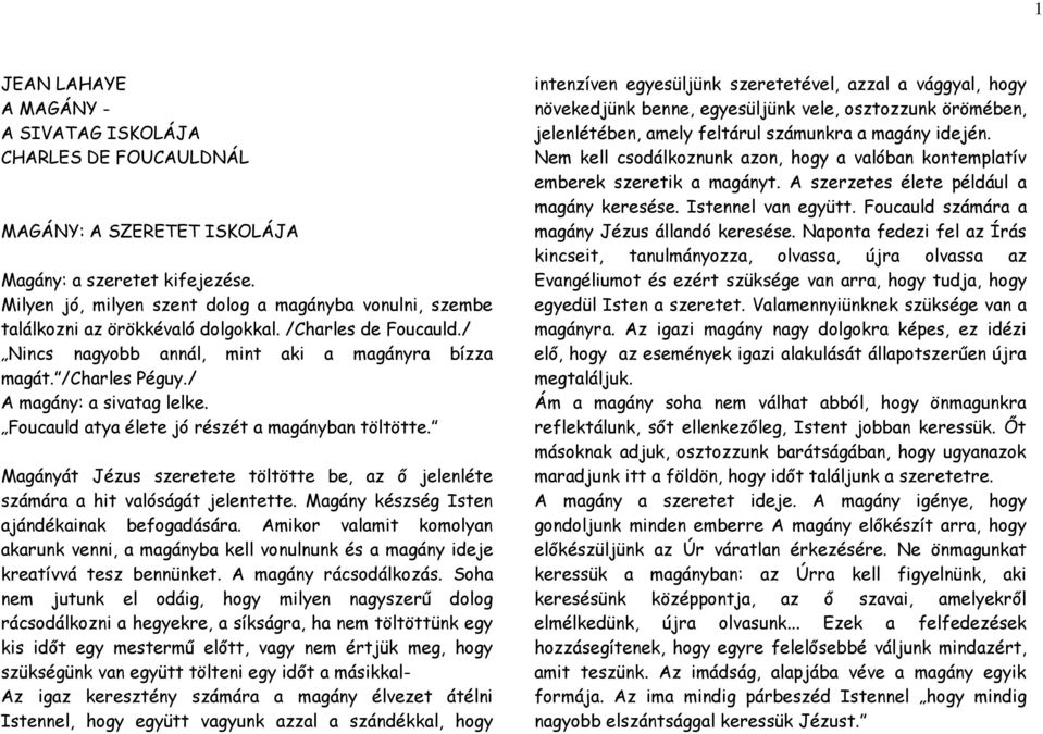 / A magány: a sivatag lelke. Foucauld atya élete jó részét a magányban töltötte. Magányát Jézus szeretete töltötte be, az ő jelenléte számára a hit valóságát jelentette.